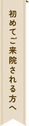 初めてご来院される方へ